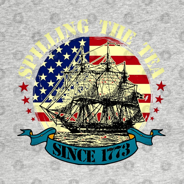 Spilling The Tea Since 1773 Shirt Patriotic 4th Of July by masterpiecesai